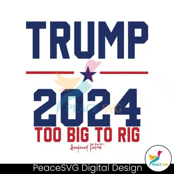 trump-2024-too-big-to-rig-awakened-patriot-svg