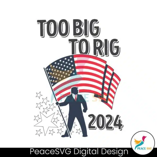 too-big-to-rig-2024-election-trump-us-flag-svg