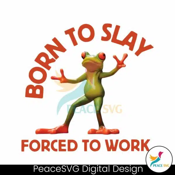 born-to-slay-forced-to-work-frog-meme-png