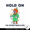 hold-on-im-overstimulated-funny-clown-svg
