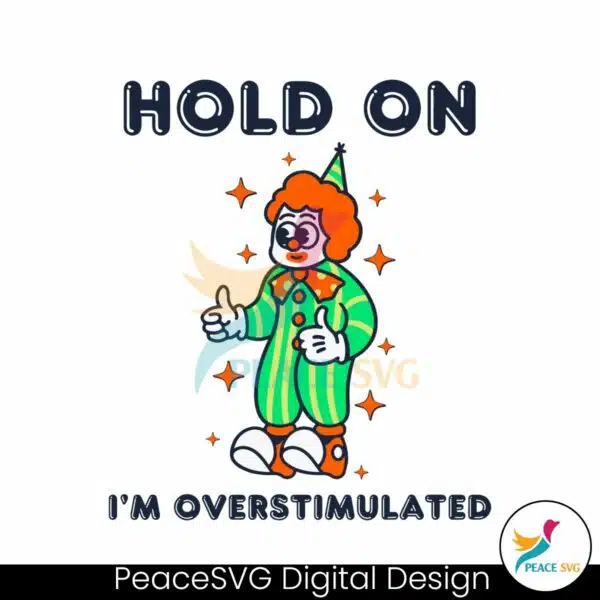 hold-on-im-overstimulated-funny-clown-svg