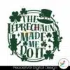 patricks-day-the-leprechauns-made-me-do-it-svg