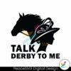 kentucky-derby-talk-derby-to-me-race-weekend-svg