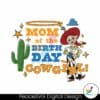 mom-of-the-birthday-cowgirl-toy-story-svg