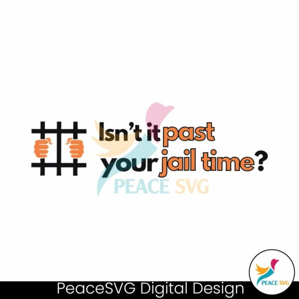 isnt-it-past-your-jail-time-funny-political-svg