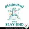 diagnosed-with-slay-dhd-funny-mental-health-cartoon-svg