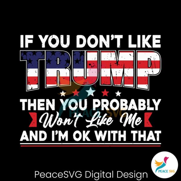 if-you-dont-like-trump-then-you-probably-wont-like-me-svg
