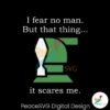 i-fear-no-man-but-that-thing-it-scares-me-svg