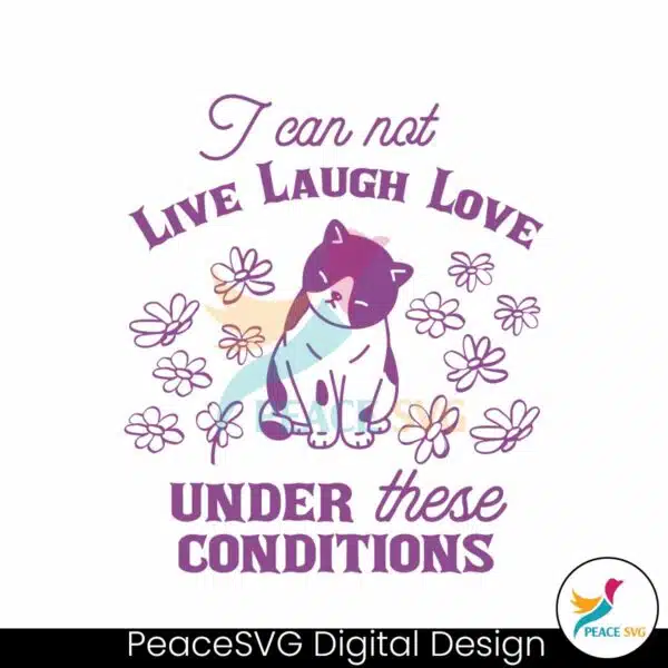 can-not-live-laugh-love-under-these-conditions-cat-svg