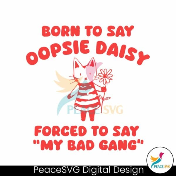 born-to-say-oopsie-daisy-forced-to-say-my-bad-gang-svg