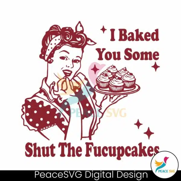 baked-you-some-shut-the-fucupcakes-funny-baker-svg