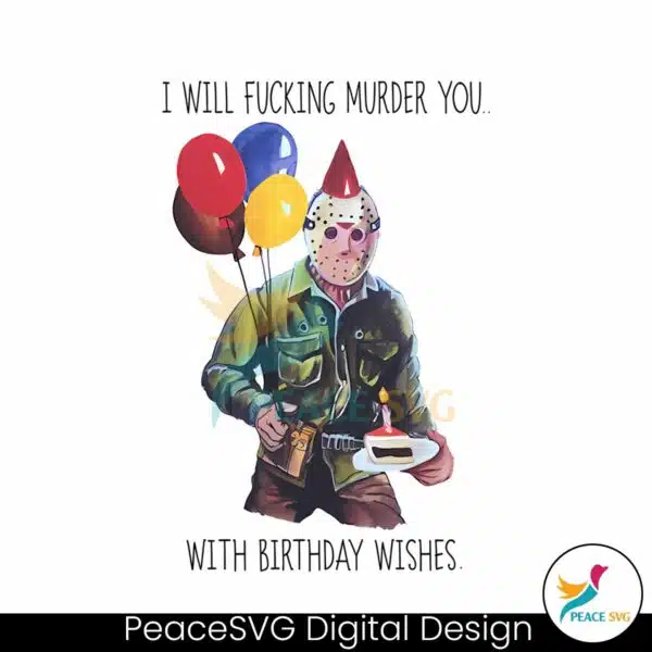 jason-i-will-fucking-murder-you-with-birthday-wishes-png