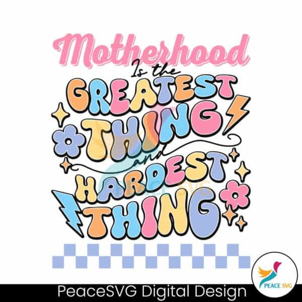 motherhood-is-the-greatest-thing-and-hardest-thing-svg