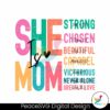 she-is-mom-strong-chosen-beautiful-svg