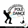 gotta-love-a-good-pole-dance-svg