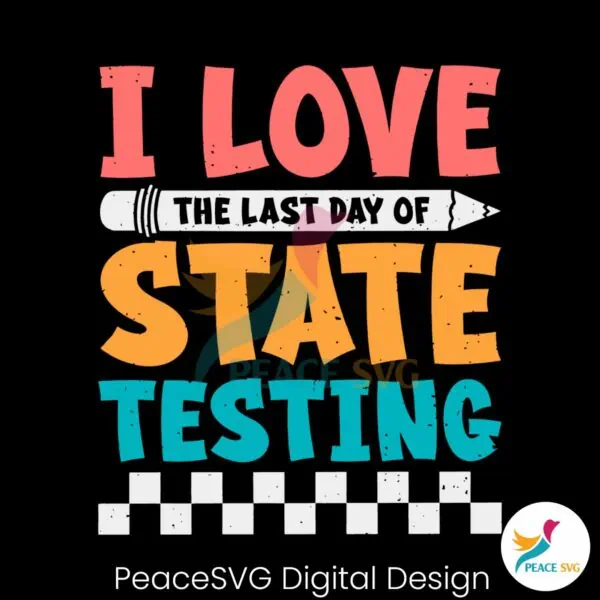 i-love-the-last-day-of-state-testing-svg