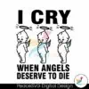 i-cry-when-angels-deserve-to-die-svg