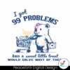 i-got-99-problems-and-a-sweet-little-treat-svg