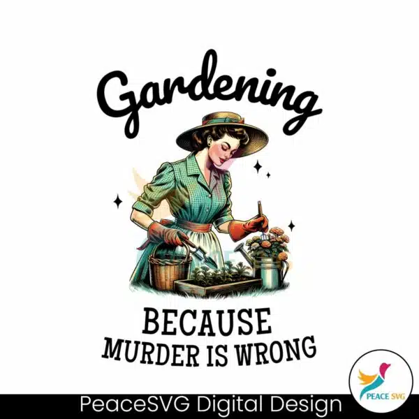 gardening-because-murder-is-wrong-snarky-humor-png