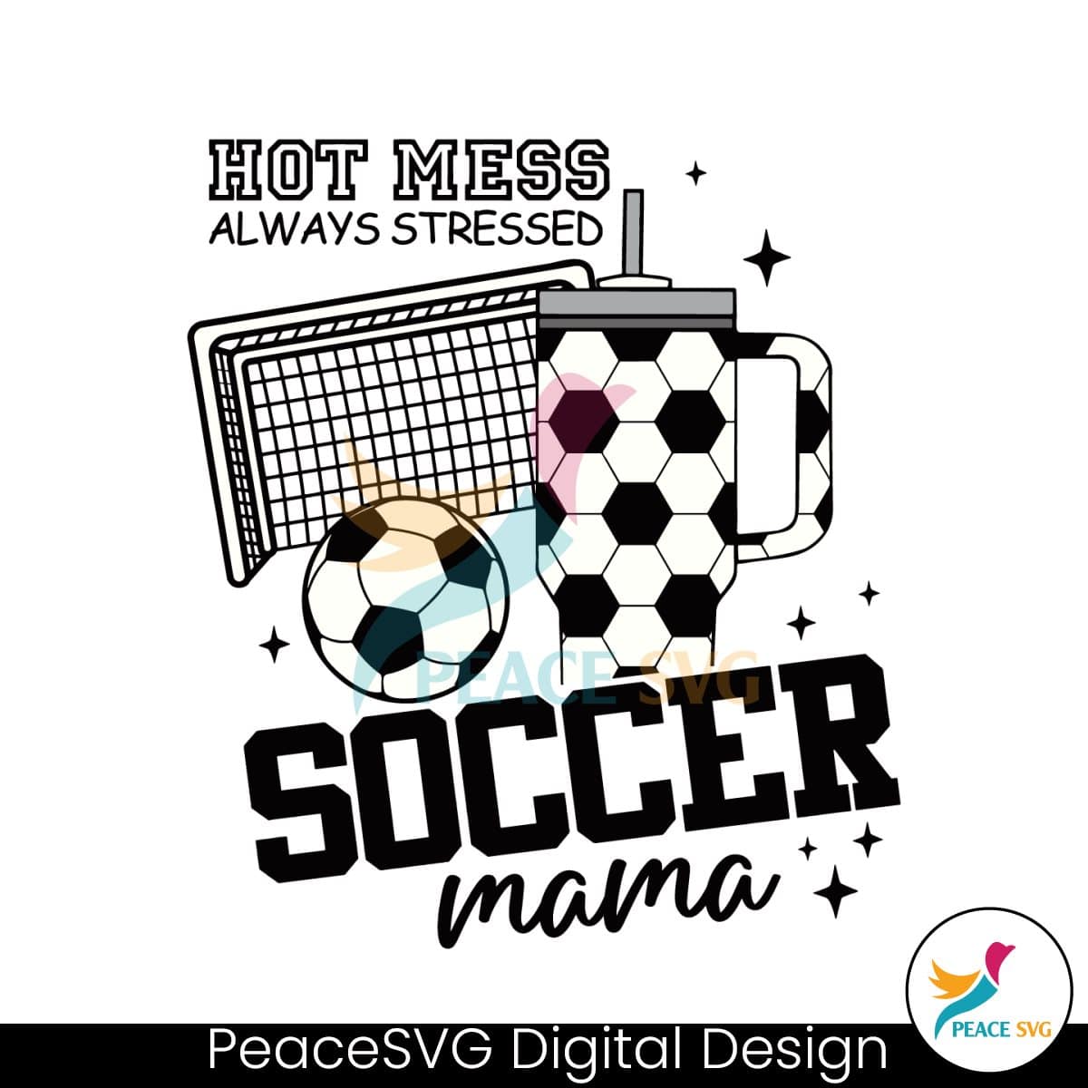 Hot Mess Always Stressed Soccer Mama SVG » PeaceSVG