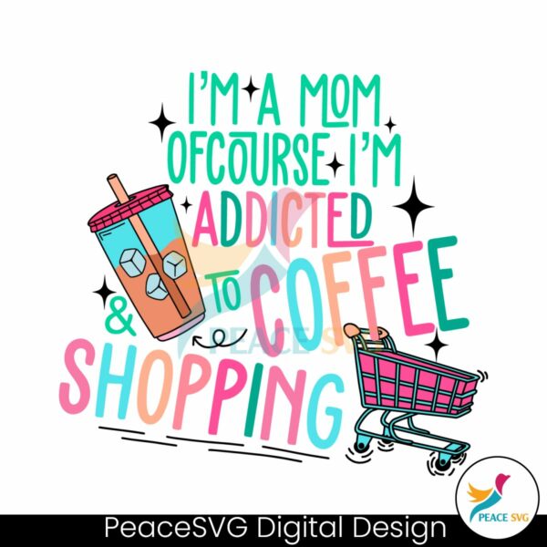 im-a-mom-of-course-im-addicted-to-coffee-svg