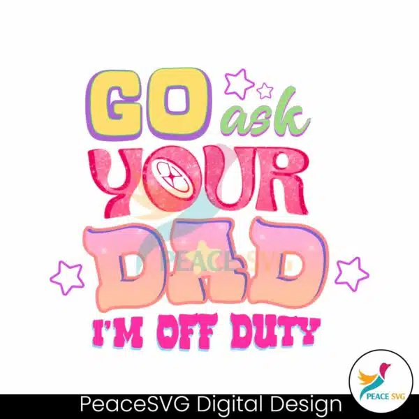 retro-go-ask-your-dad-im-off-duty-png