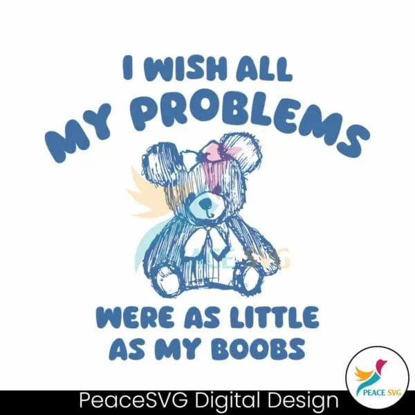 i-wish-all-my-problems-were-as-little-as-my-boobs-svg