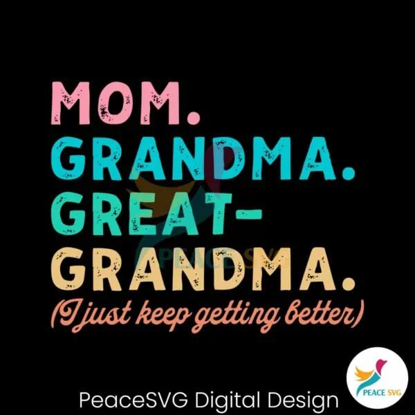 mom-grandma-great-grandma-i-just-keep-getting-better-svg