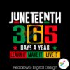 Juneteenth 365 Days A Year Learn It SVG Instant Download