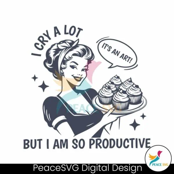 i-cry-a-lot-but-i-am-so-productive-funny-baking-svg