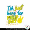 im-just-here-for-field-day-student-life-svg