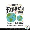 fathers-day-to-the-best-daddy-in-the-whole-world-svg