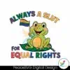 always-a-slut-for-equal-rights-lgbtq-frog-svg