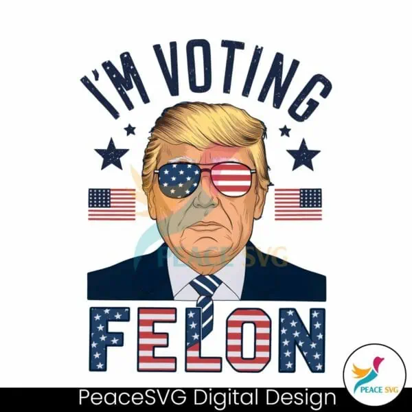 im-voting-for-a-felon-trump-for-president-png