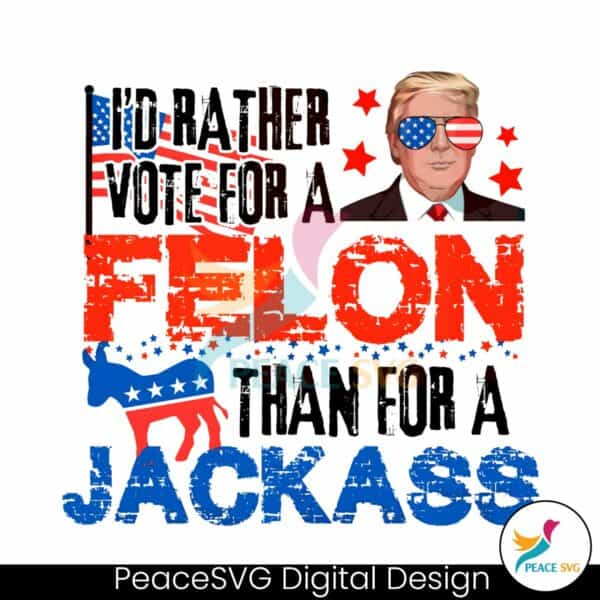 id-rather-vote-for-a-felon-than-for-a-jackass-png