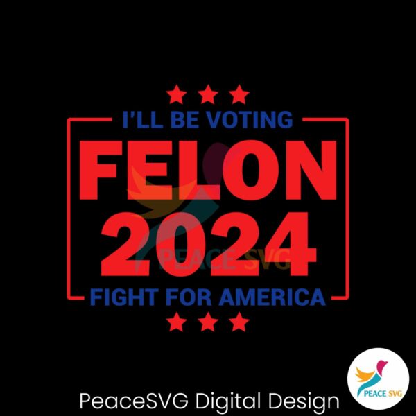 i-will-be-voting-felon-2024-fight-for-america-svg