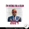 im-voting-for-a-felon-trump-mugshot-2024-png