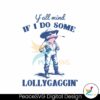 yall-mind-if-i-do-some-lollygagging-svg
