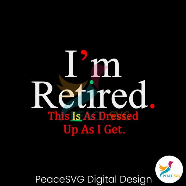 im-retired-this-is-as-dressed-up-as-i-get-svg
