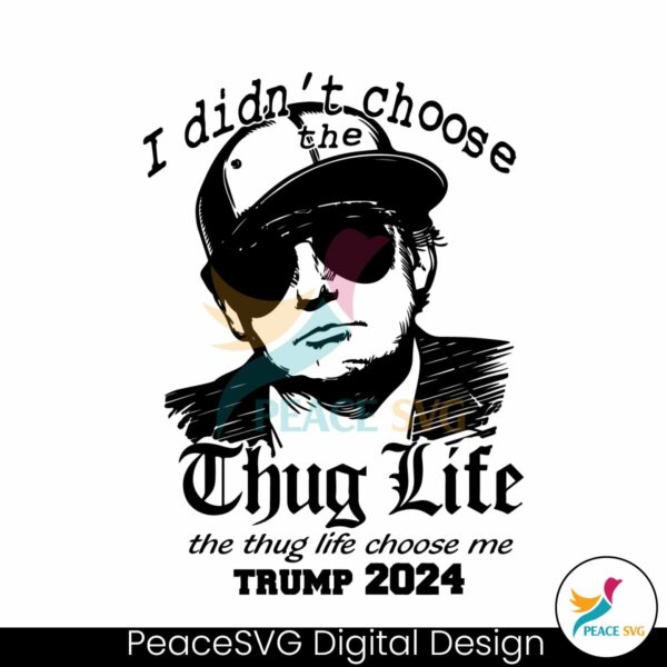 i-didnt-choose-the-thug-life-trump-2024-svg