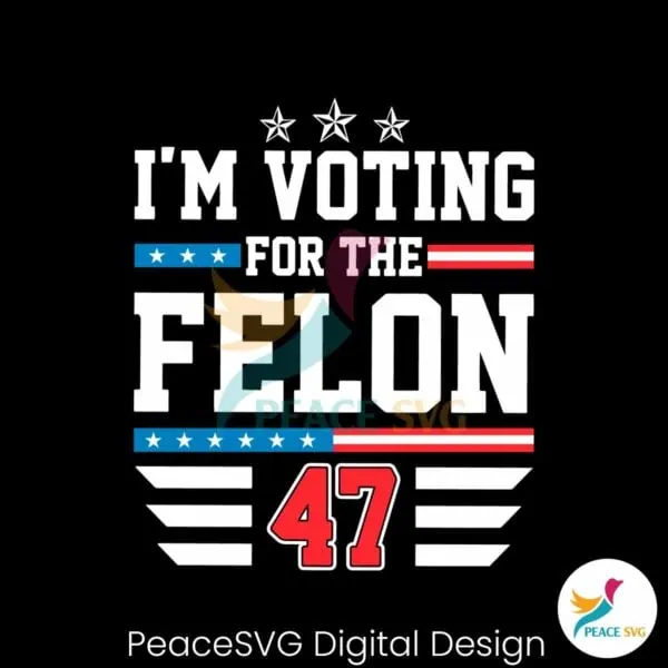 funny-political-im-voting-for-the-felon-47-svg