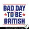 funny-4th-of-july-bad-day-to-be-british-svg