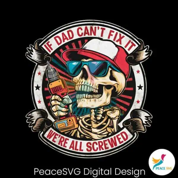 if-dad-cant-fix-it-we-are-all-screwed-png