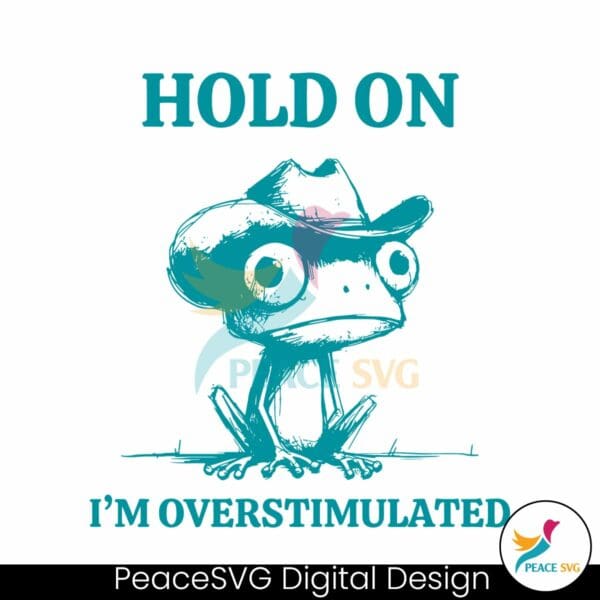 hold-on-im-overstimulated-frog-mental-health-svg