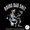 doing-dad-shit-funny-fathers-day-skeleton-svg