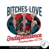 bitches-love-independence-funny-4th-of-july-png