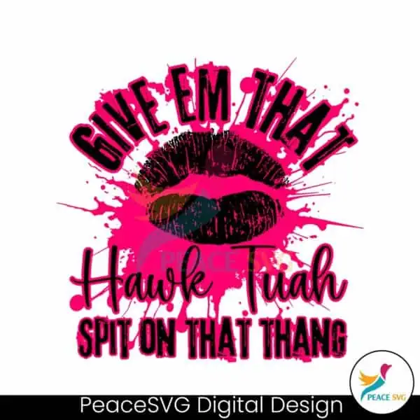 give-em-that-hawk-tuah-spit-on-that-thang-svg