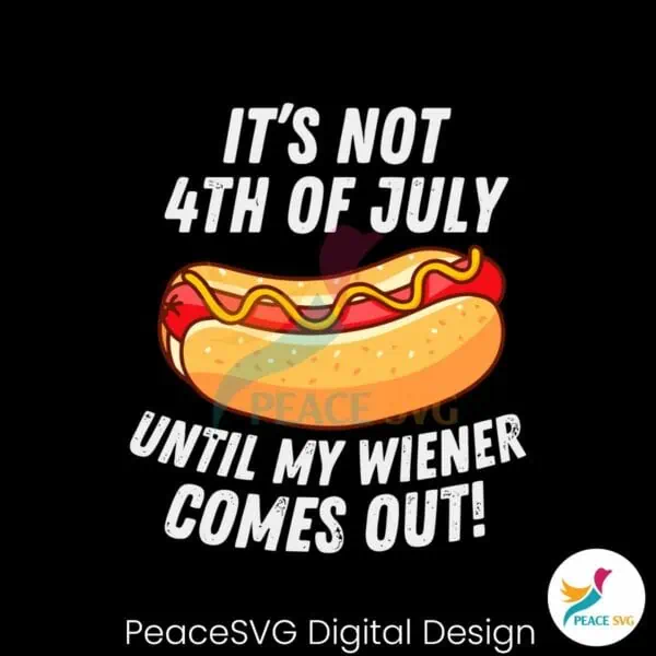 its-not-4th-of-july-until-my-wiener-comes-out-svg