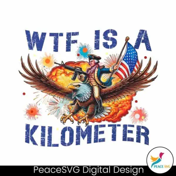 wtf-is-a-kilometer-meme-4th-of-july-png