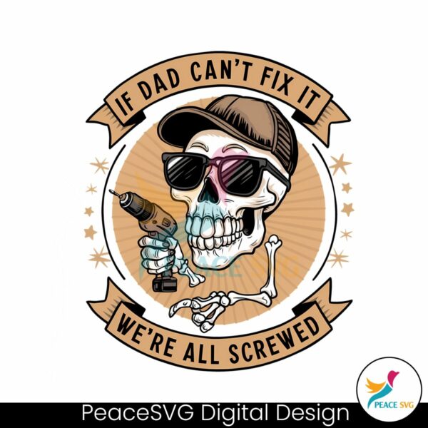 skeleton-if-dad-cant-fix-it-we-are-all-screwed-png